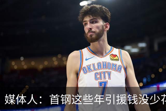 媒体人：首钢这些年引援钱没少花 成功的不多